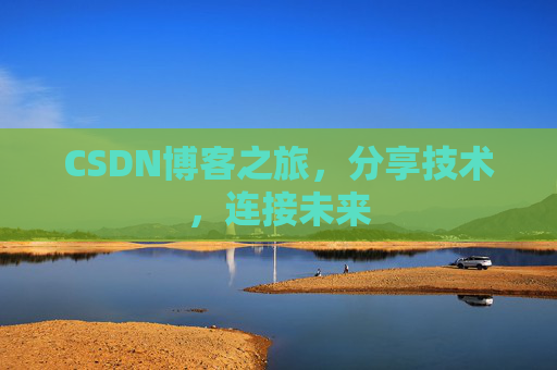 CSDN博客之旅，分享技术，连接未来