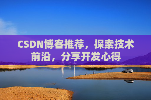 CSDN博客推荐，探索技术前沿，分享开发心得